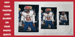 WHY YOUR IMAGES ARE BLURRY ON YOUR PHOTO QUILT